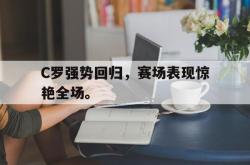 米兰体育手机网页版登录入口-C罗强势回归，赛场表现惊艳全场。