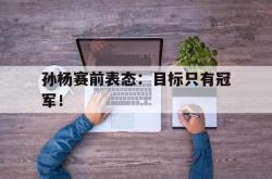 米兰体育官方正版-孙杨赛前表态：目标只有冠军！