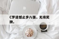 milan sports-C罗遗憾止步八强，无缘奖牌。