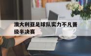 milan sports-澳大利亚足球队实力不凡晋级半决赛