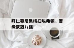 米兰体育官方正版-拜仁慕尼黑横扫埃弗顿，晋级欧冠八强！