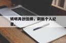 米兰体育官方正版-姚明再创佳绩，刷新个人纪录。