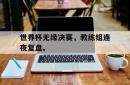 米兰体育手机网页版登录入口-世界杯无缘决赛，教练组连夜复盘。