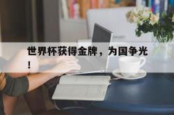 米兰体育手机网页版登录入口-世界杯获得金牌，为国争光！