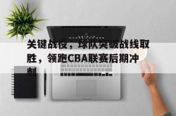 米兰体育官方正版-关键战役，球队突破战线取胜，领跑CBA联赛后期冲刺