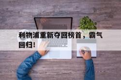 米兰体育官网-利物浦重新夺回榜首，霸气回归！